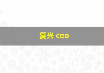 复兴 ceo